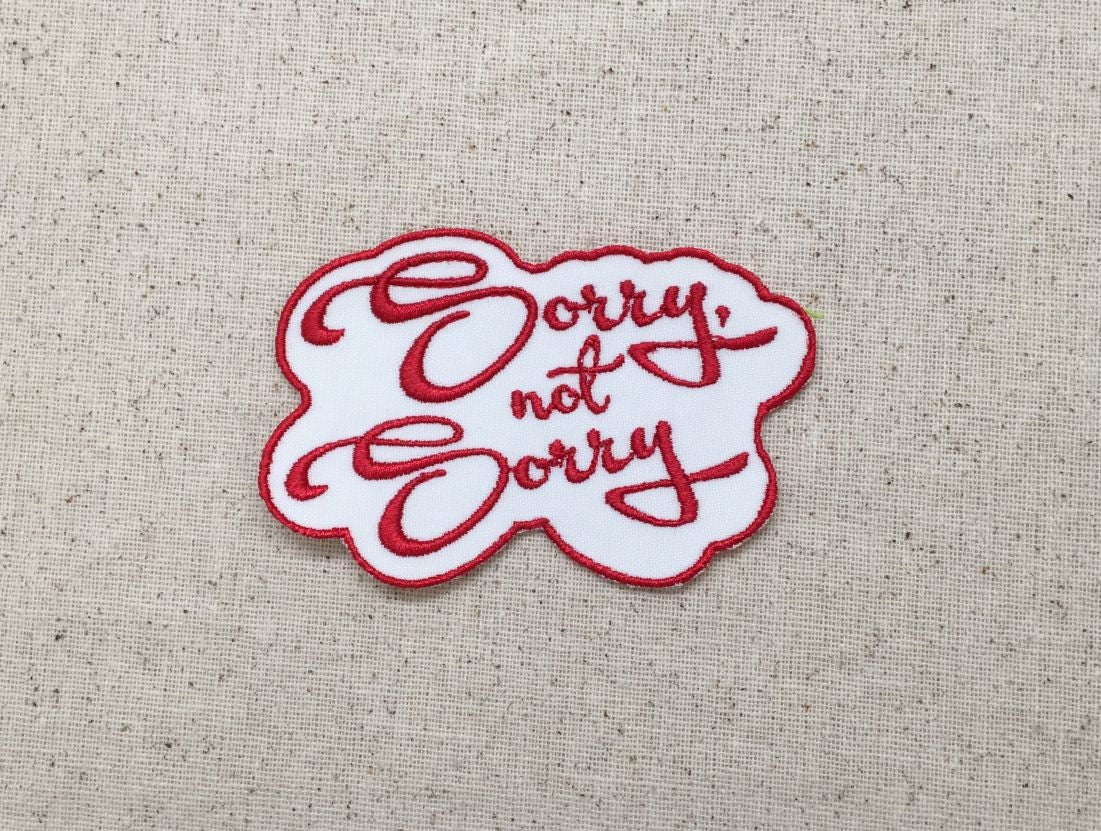 Sorry, not Sorry - Slogans - Trendy Phrases - Funny Saying - Quotes - Words - Iron on Applique - Embroidered Patch