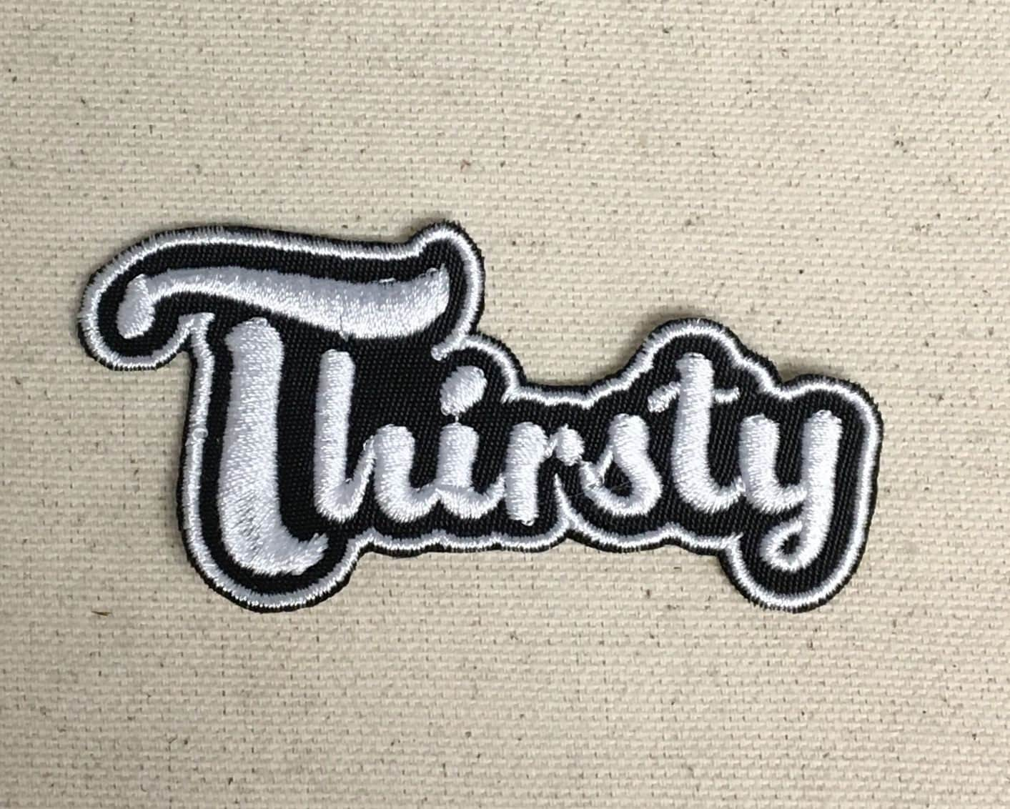 Thirsty - Adult Humor/Gag Gift - Trendy Phrases/Funny Saying/Quotes/Words - Iron on Applique - Embroidered Patch